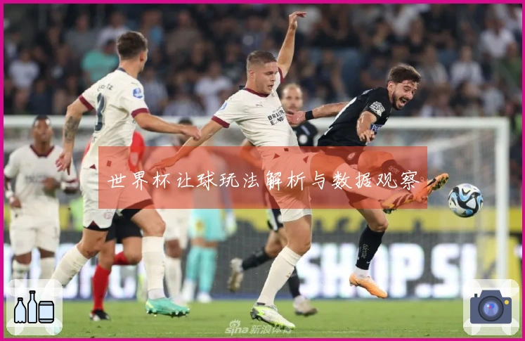 世界杯让球玩法解析与数据观察